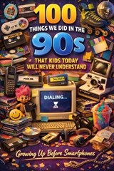 100 Things We Did in the 90s That Kids Today Will Never Understand - V Rhea - 9798252598789