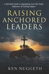 Raising Anchored Leaders - Ken Nuggeth - 9798252757315