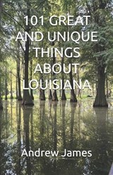 101 Great and Unique Things about Louisiana - Andrew James - 9798252778723