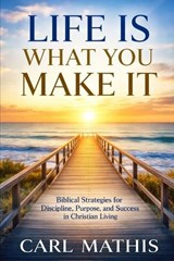 Life Is What You Make It - Carl Mathis - 9798252795928