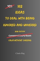 102 Ideas To Deal With Being Ignored And Unheard - Charles King - 9798252911649