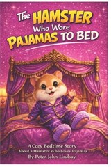 The Hamster Who Wore Pajamas to Bed - Peter John Lindsay - 9798252940885