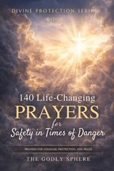 140 Life-Changing Prayers for Safety in Times of Danger - The Godly Sphere - 9798252944067
