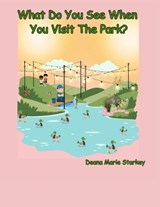 What Do You See When You Visit The Park? - Deana Marie Starkey - 9798253067291