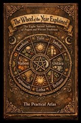 The Wheel of the Year Explained - The Practical Atlas - 9798253105580