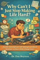 Why Can't I Just Stop Making Life Hard? - Dan Boynton - 9798253107096