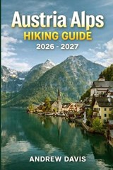 Austria Alps Hiking Guide 2026 - 2027 - Andrew Davis - 9798253110287
