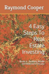 4 Easy Steps To Real Estate Investing - Raymond Cooper - 9798253140857