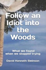 Follow an Idiot into the Woods - David Kenneth Swinson - 9798253159293