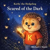 Korby the Hedgehog Scared of the Dark - Michael J Shank - 9798253256312