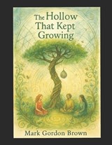 The Hollow That Kept Growing - Mark Brown ; Mark Gordon Brown - 9798253273593