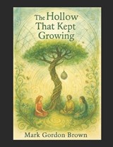 The Hollow That Kept Growing - Mark Brown ; Mark Gordon Brown - 9798253279359