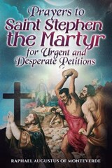 Prayers to Saint Stephen the Martyr for Urgent and Desperate Petitions - Raphael Augustus Of Monteverde - 9798253304679