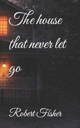 The house that never let go - Robert Fisher - 9798253351932