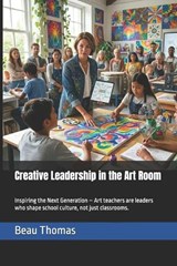 Creative Leadership in the Art Room - Beau James Thomas - 9798253413760