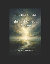 The Red Shield and the Field Without Division - Mark Brown ; Mark Gordon Brown - 9798253552681