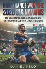 How France Won the 2026 Six Nations - Daniel Nelo - 9798253561928