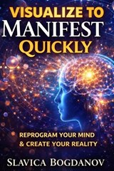 Visualise to Manifest Quickly - Slavica Bogdanov - 9798253714171