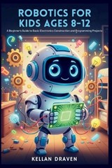 Robotics for Kids Ages 8-12 - Kellan Draven - 9798253738450