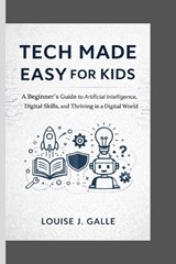 Tech Made Easy for Kids - Louise J Galle - 9798253922217