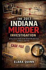 The 2017 Indiana Murder Investigation - Elara Quinn - 9798253992692