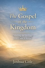 The Gospel of the Kingdom - Joshua Cole - 9798254073987