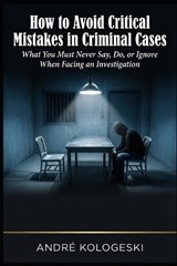 How to Avoid Critical Mistakes in Criminal Cases - André Kologeski - 9798254104308