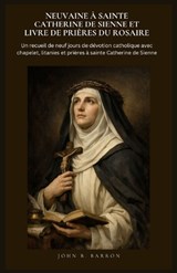 Neuvaine À Sainte Catherine de Sienne Et Livre de Prières Du Rosaire - John B Barron - 9798254112662