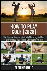 How to Play Golf (2026 Updated Edition) - Alan Highfield - 9798254118077