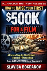How to Raise Your First $500K for a Film - Slavica Bogdanov - 9798254151777