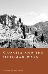 Croatia and the Ottoman Wars - Adrian E Markham - 9798254274704