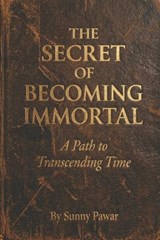 The Secret of Becoming Immortal - Sunny Pawar - 9798254320197