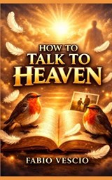 How to Talk to Heaven - Fabio Vescio - 9798254359340