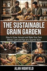 The Sustainable Grain Garden - Alan Highfield - 9798254378860