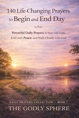 140 Life-Changing Prayers to Begin and End Each Day - The Godly Sphere - 9798254416432