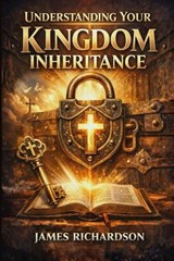 Understanding Your Kingdom Inheritance - James Richardson - 9798254480655