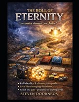 THE ROLL OF ETERNITY. Is eternity chance... or choice? - Steven Doornbos - 9798254626084