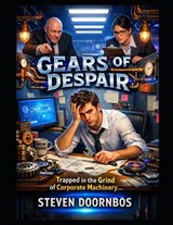 THE GEARS OF DESPAIR. Trapped in the Grind of Corporate Machinery. - Steven Doornbos - 9798254654018
