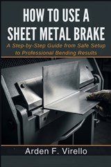 How to Use a Sheet Metal Brake - Arden F Virello - 9798254720522