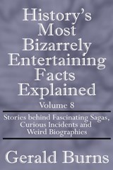 History's Most Bizarrely Entertaining Facts Explained - Gerald Burns - 9798254743279