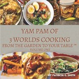 Yam Pam of 3 Worlds Cooking: From The Garden to The Table - Patricia G. Smith - 9798254748168
