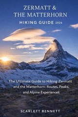 Zermatt & the Matterhorn Hiking Guide 2026 - Scarlett Bennett - 9798254806103