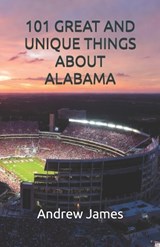 101 Great and Unique Things about Alabama - Andrew James - 9798254837602