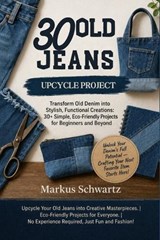 30 Old Jeans Upcycle Project - Markus Schwartz - 9798254888352