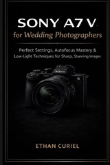 Sony A7 V for Wedding Photographers - Ethan Curiel - 9798254936923