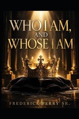 Who I Am, and Whose I Am - Frederick Perry - 9798254955467