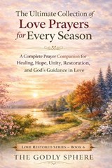 The Ultimate Collection of Love Prayers for Every Season - The Godly Sphere - 9798255050048