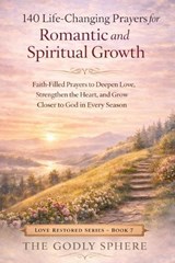 140 Life-Changing Prayers for Romantic and Spiritual Growth - The Godly Sphere - 9798255051441