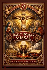 Daily Roman Missal: Complete Catholic Mass Guide for Daily Worship: Scripture Readings, Eucharistic Prayers, Devotions, and the Full Liturgical Year E - Michael M. Scott - 9798255200108