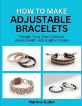 How to make Adjustable Bracelets - Martins Guller - 9798255253302